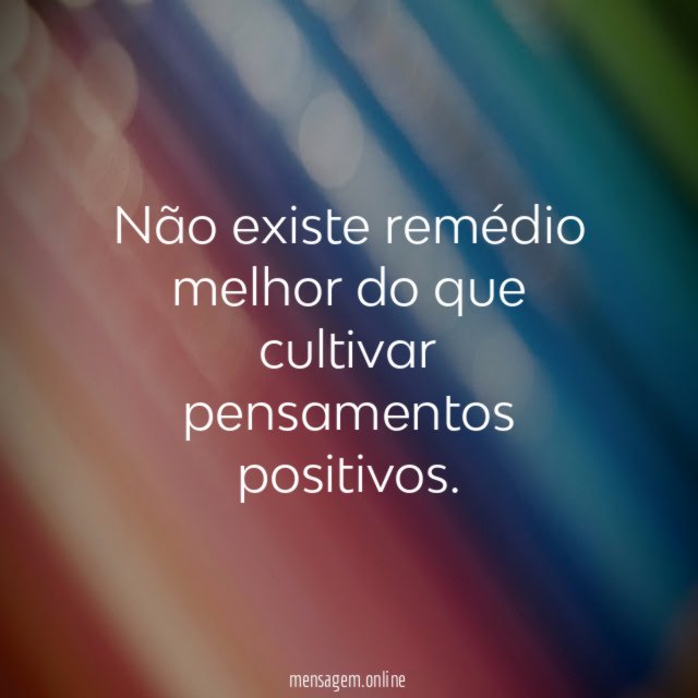 Não existe remédio melhor do que cultivar pensamentos positivos