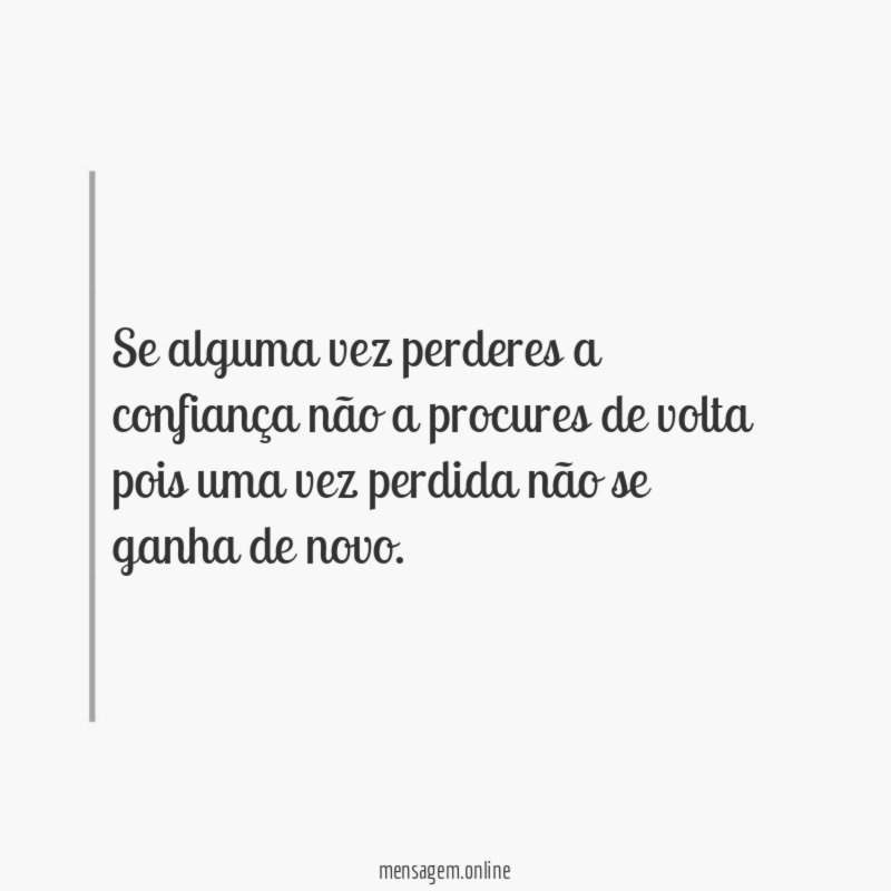 Se alguma vez perderes a confiança não a