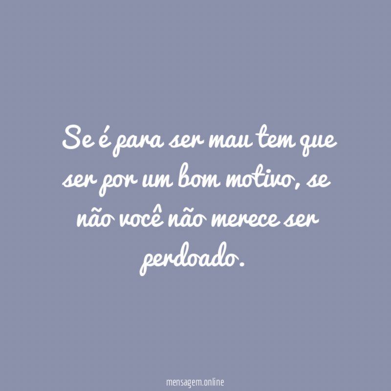 Se é para ser mau tem que ser por um bom motivo