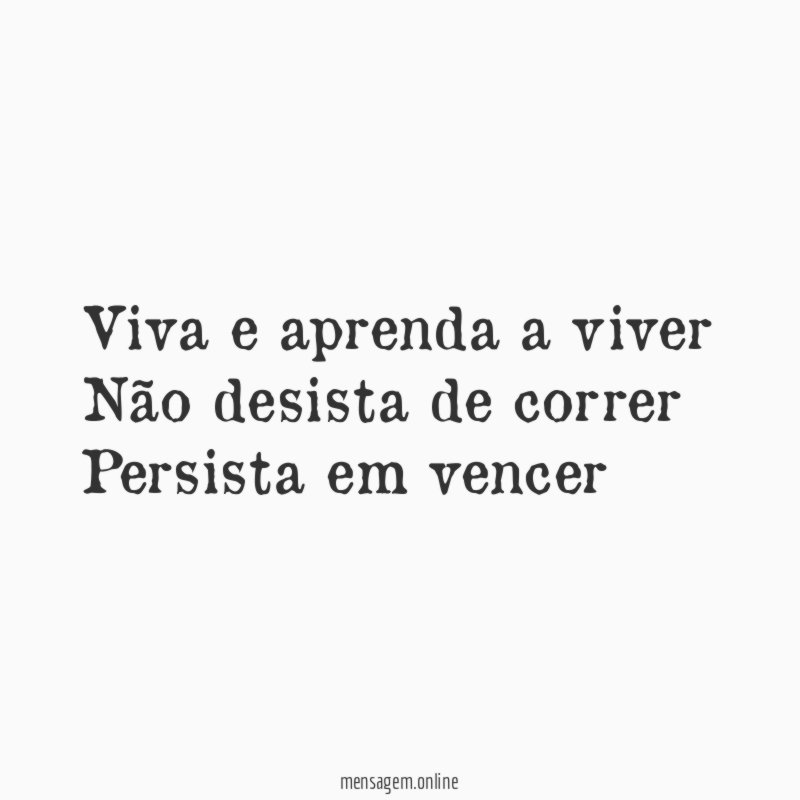 Viva e aprenda a viver Não desista de correr Persista