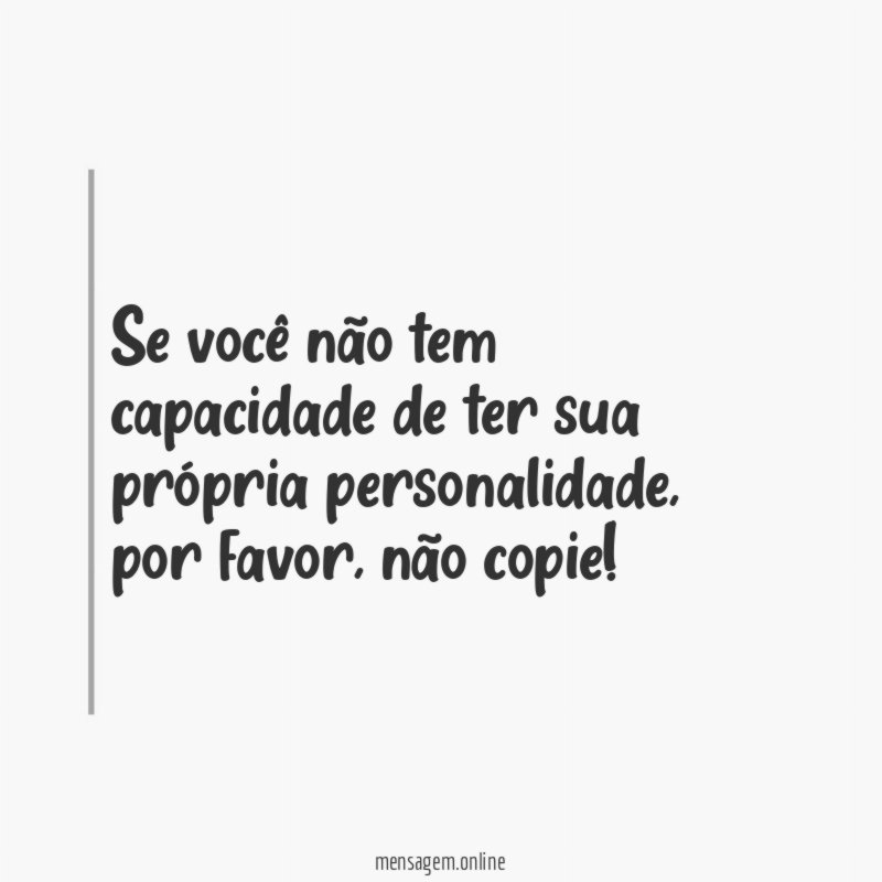 Se você não tem capacidade de ter sua própria personalidade