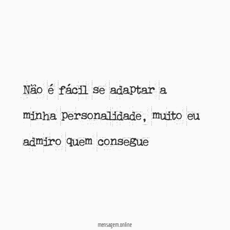 Não é fácil se adaptar a minha personalidade