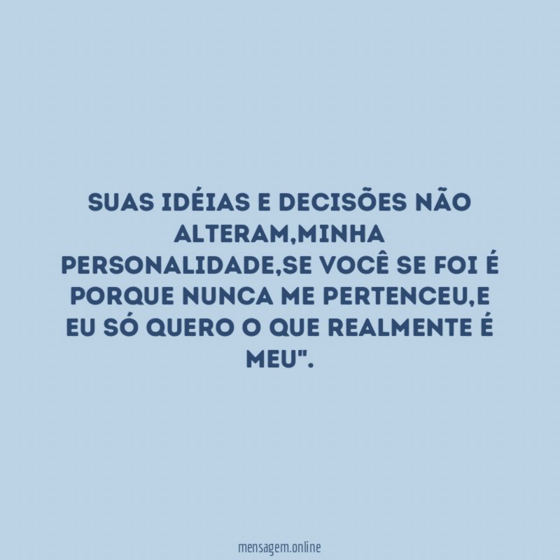 Suas Idéias e Decisões Não alteram