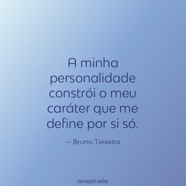 A minha personalidade constrói o meu caráter que