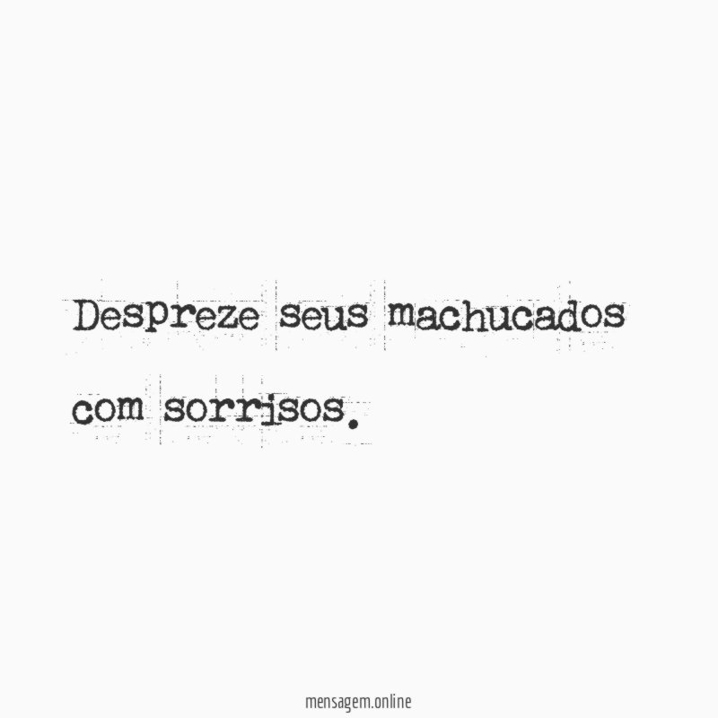 Despreze seus machucados com sorrisos