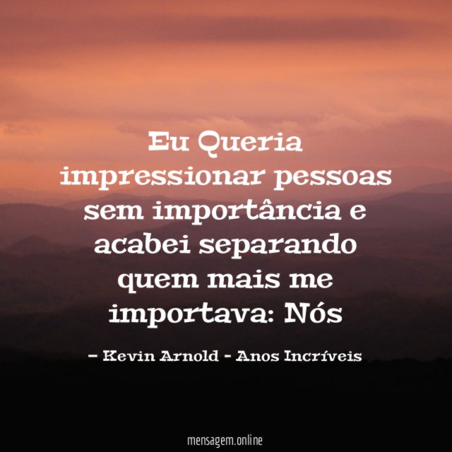 Eu Queria impressionar pessoas sem importância e acabei