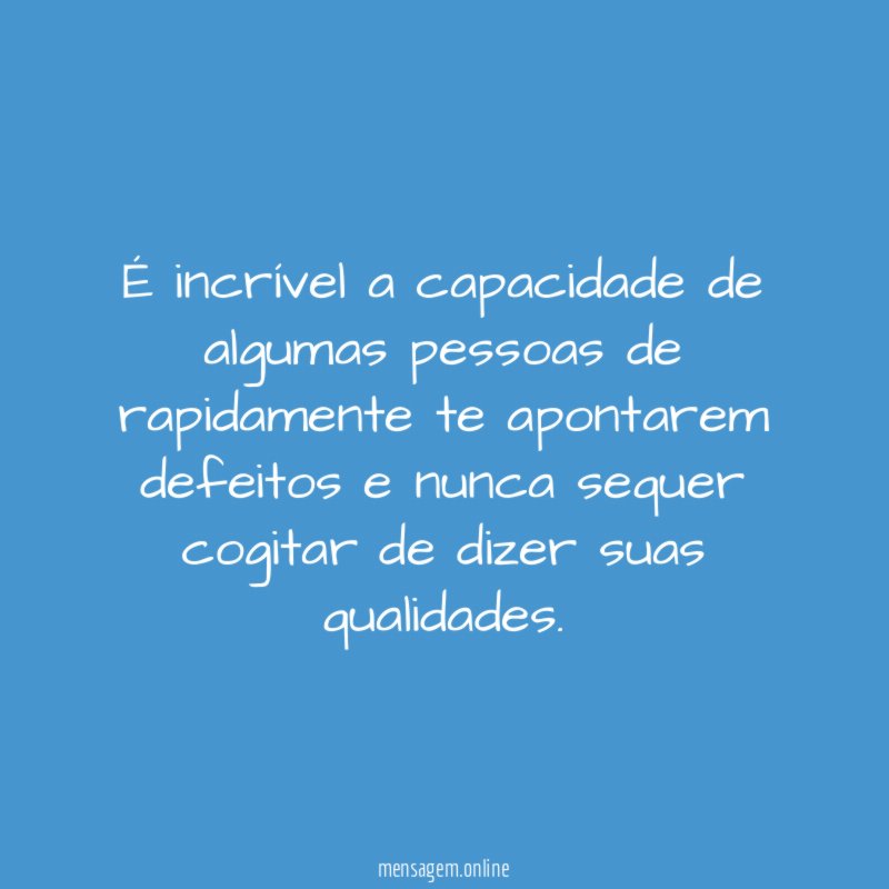 É incrível a capacidade de algumas pessoas de