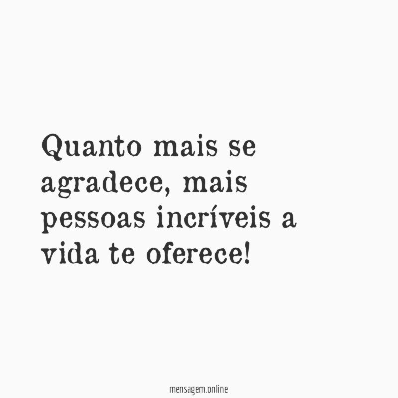 Quanto mais se agradece, mais pessoas incríveis a vida te oferece!