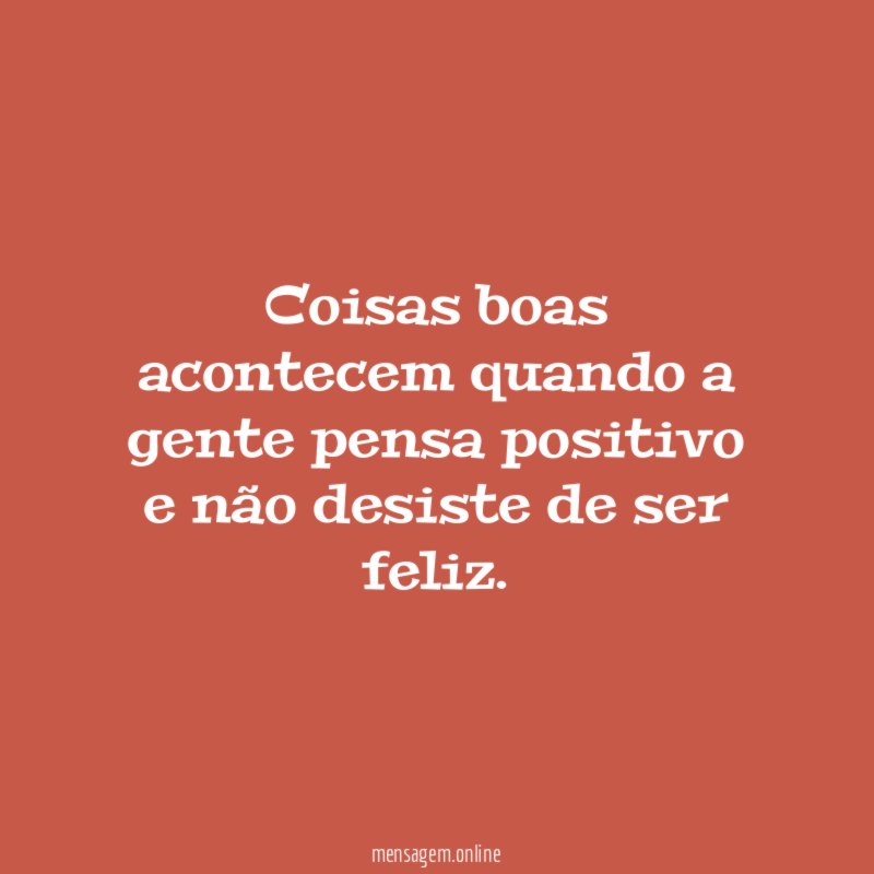 Coisas boas acontecem quando a gente pensa positivo