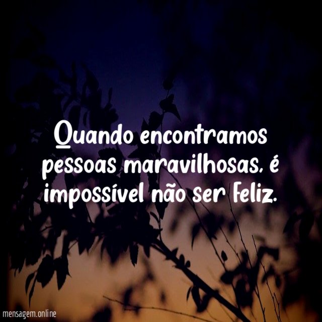 Quando encontramos pessoas maravilhosas