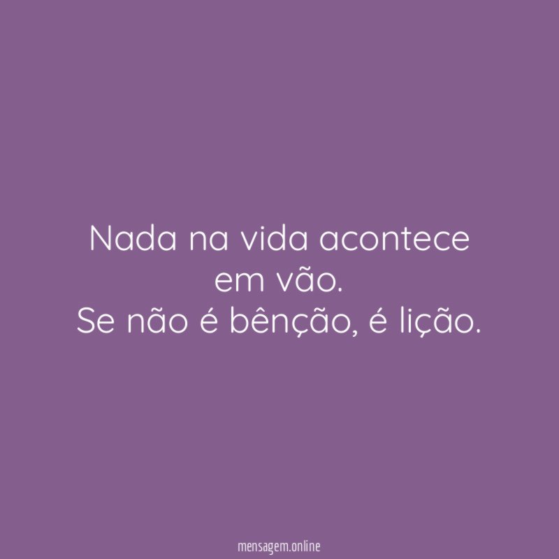 Nada na vida acontece em vão