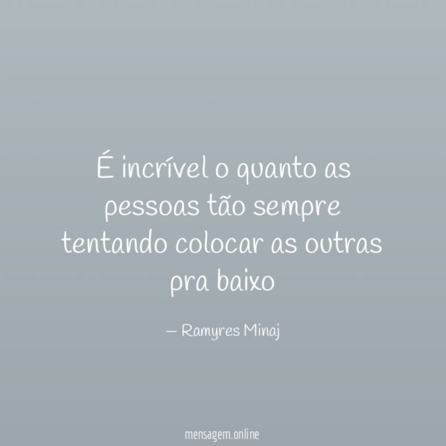 É incrível o quanto as pessoas tão sempre