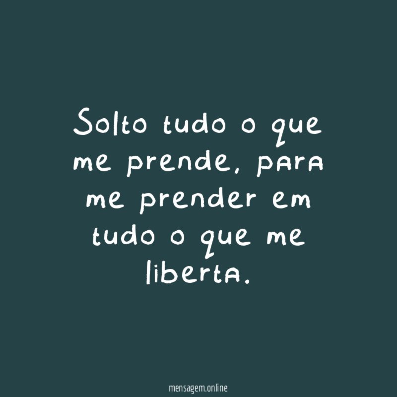 Solto tudo o que me prende