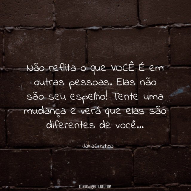 Não reflita o que VOCÊ É em outras pessoas