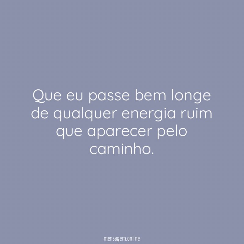 Que eu passe bem longe de qualquer energia