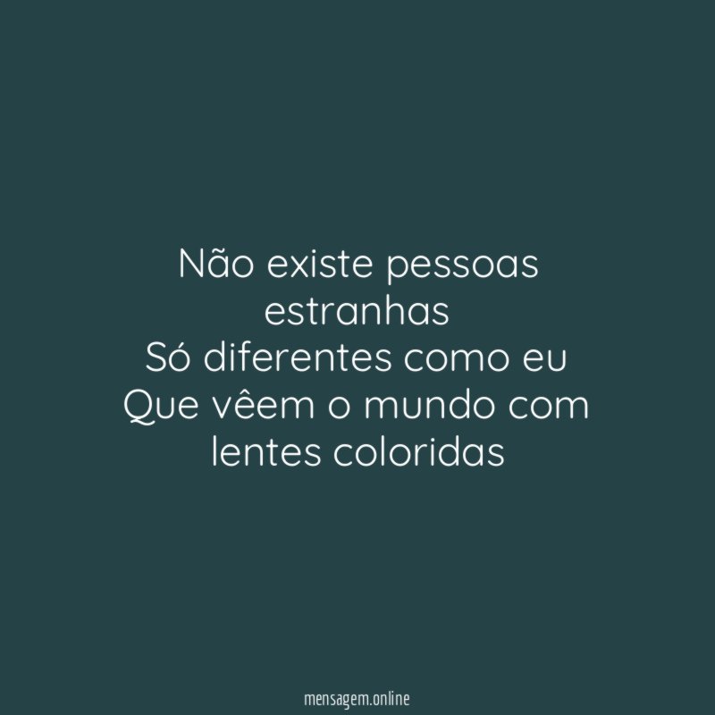 Não existe pessoas estranhas Só diferentes como eu Que vêem