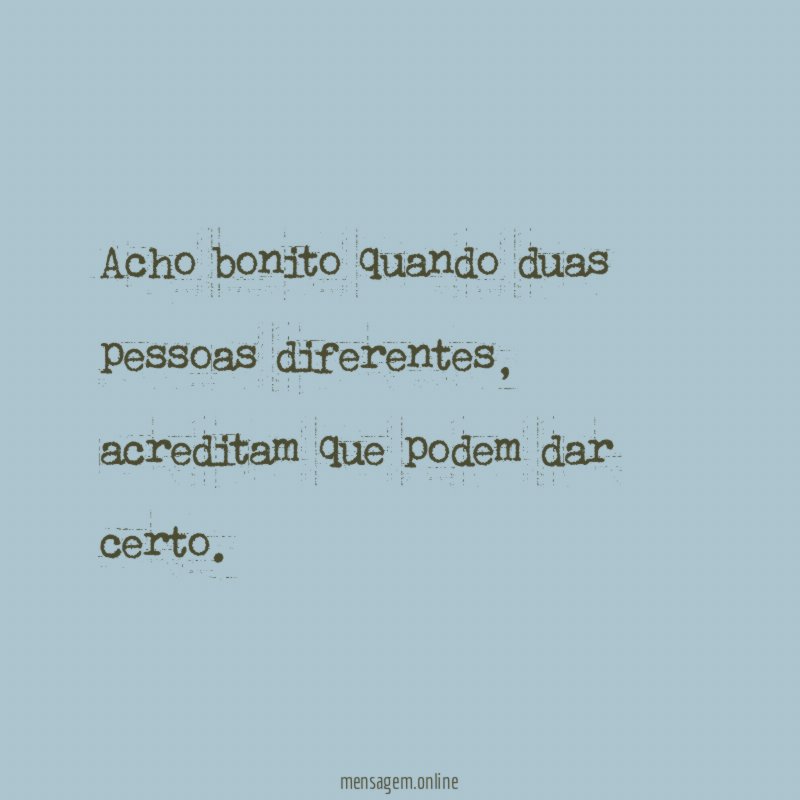 Acho bonito quando duas pessoas diferentes