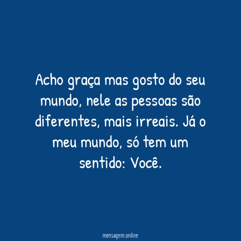 Acho graça mas gosto do seu mundo