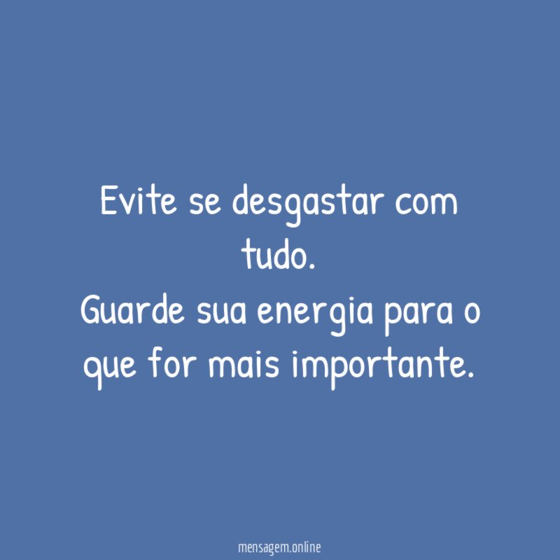 Evite se desgastar com tudo