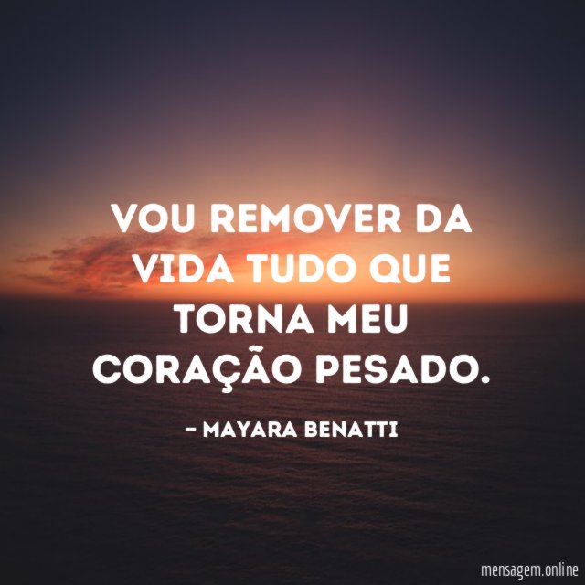Vou remover da vida tudo que torna meu coração pesado