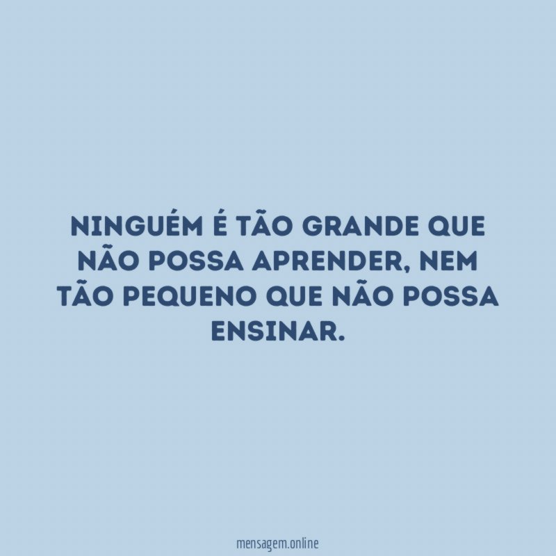Ninguém é tão grande que não possa aprender