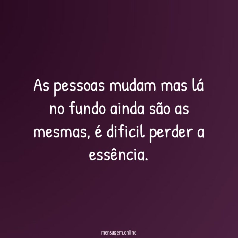 As pessoas mudam mas lá no fundo ainda são as mesmas