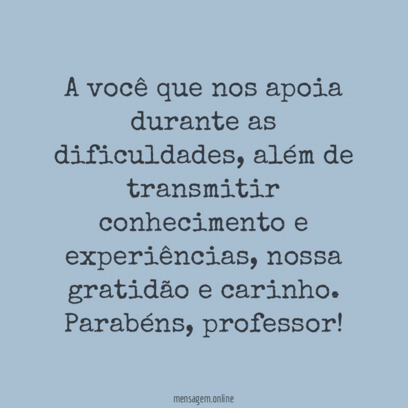 A você que nos apoia durante as dificuldades