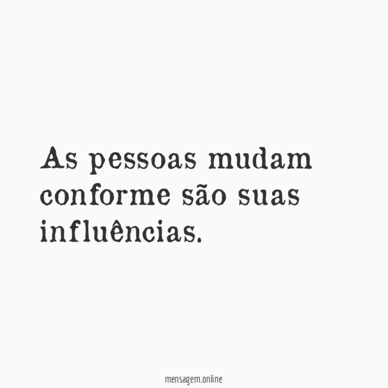 As pessoas mudam conforme são suas influências