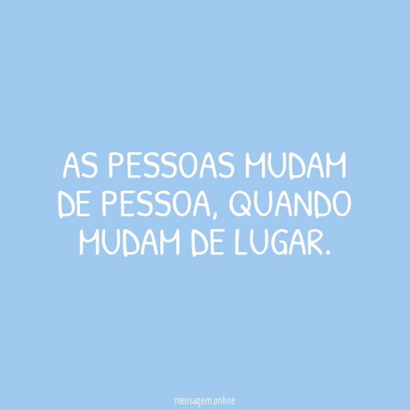 As pessoas mudam de pessoa