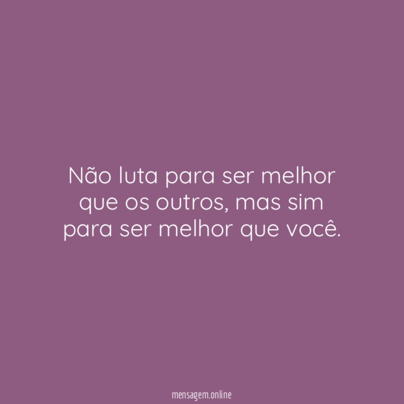 Não luta para ser melhor que os outros