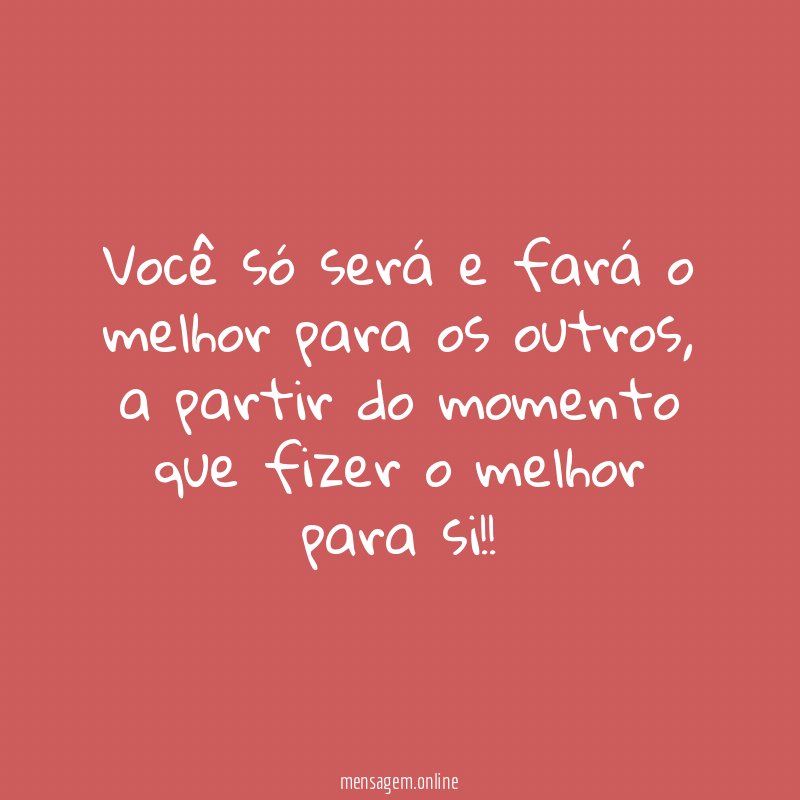 Você só será e fará o melhor para os outros