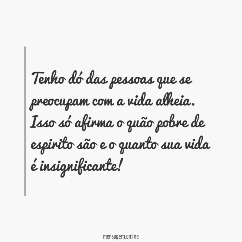 Tenho dó das pessoas que se preocupam com a vida alheia
