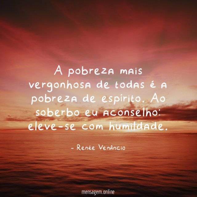 A pobreza mais vergonhosa de todas é a pobreza de espírito