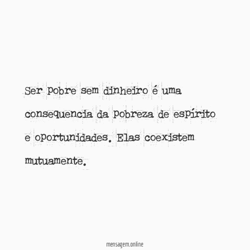 Ser pobre sem dinheiro é uma consequencia da