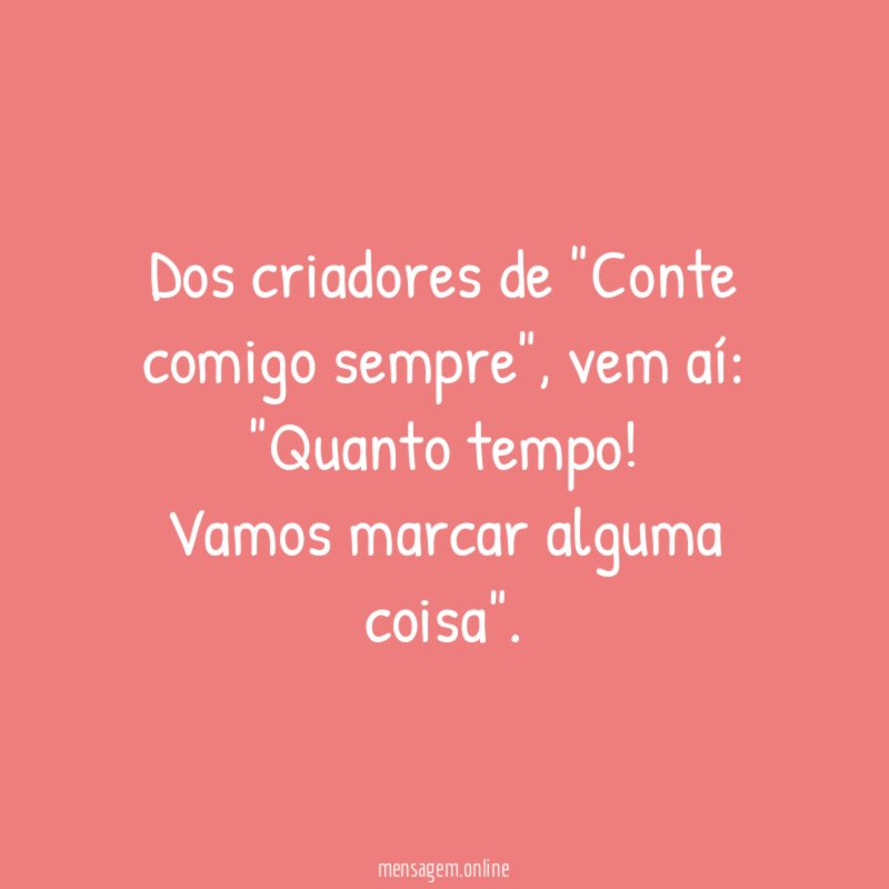 Dos criadores de "Conte comigo sempre"