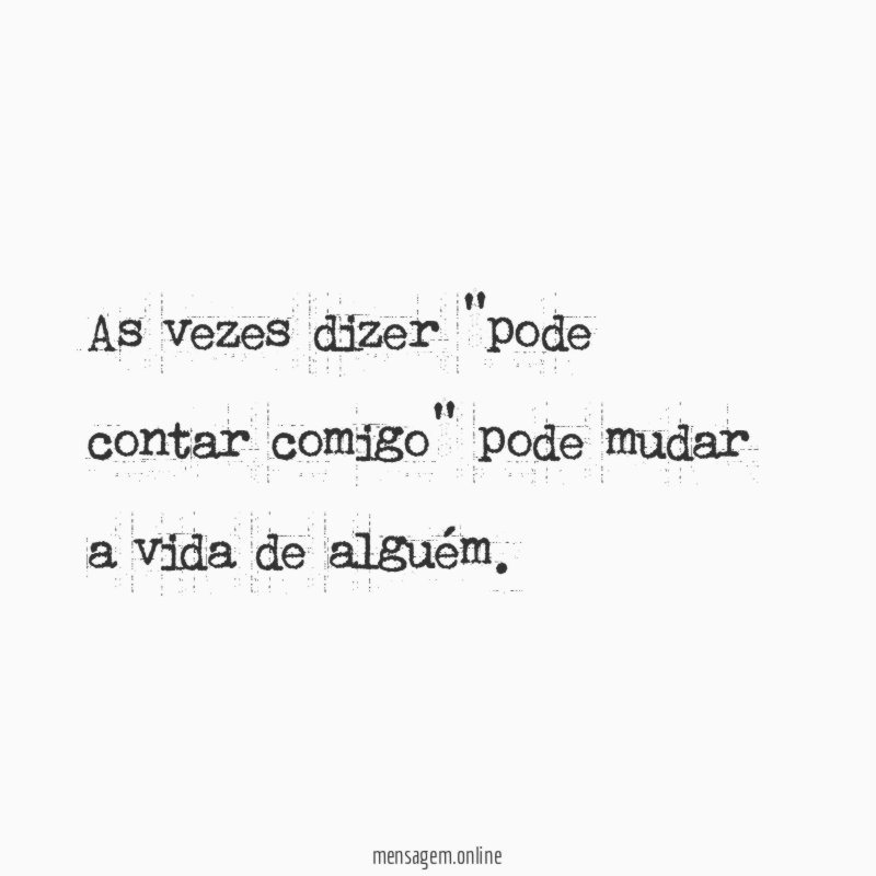 As vezes dizer "pode contar comigo" pode mudar
