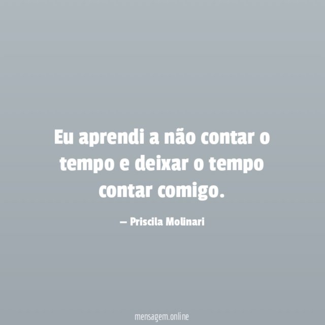 Eu aprendi a não contar o tempo