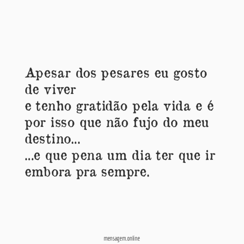Apesar dos pesares eu gosto de viver e tenho