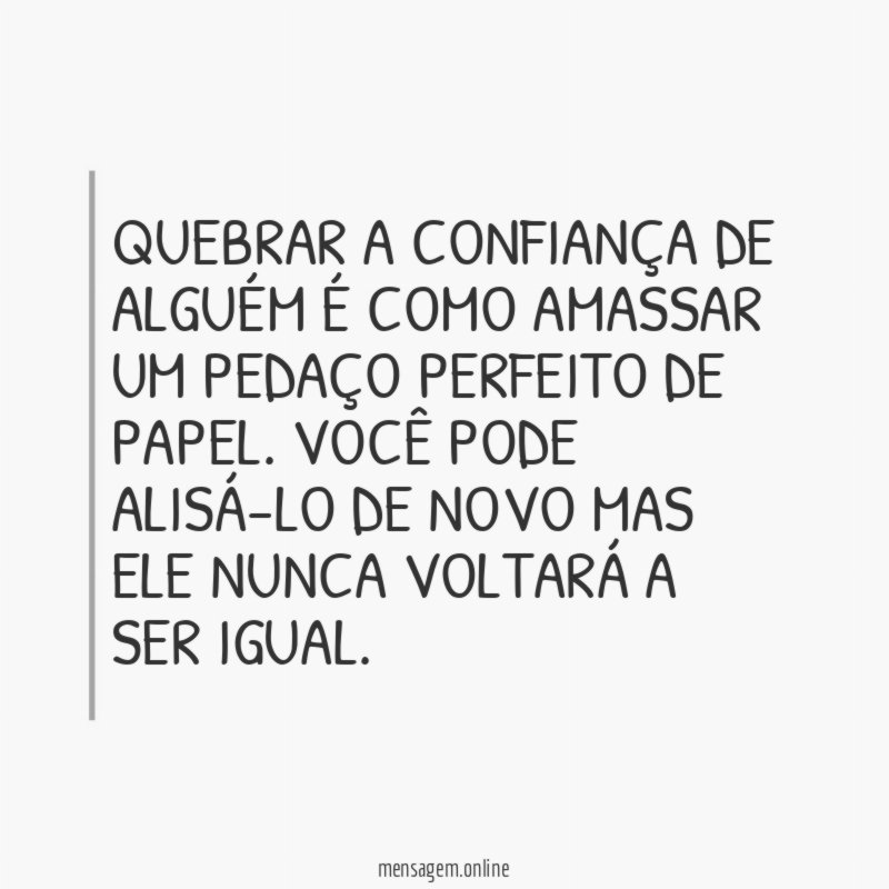 Quebrar a confiança de alguém é como amassar