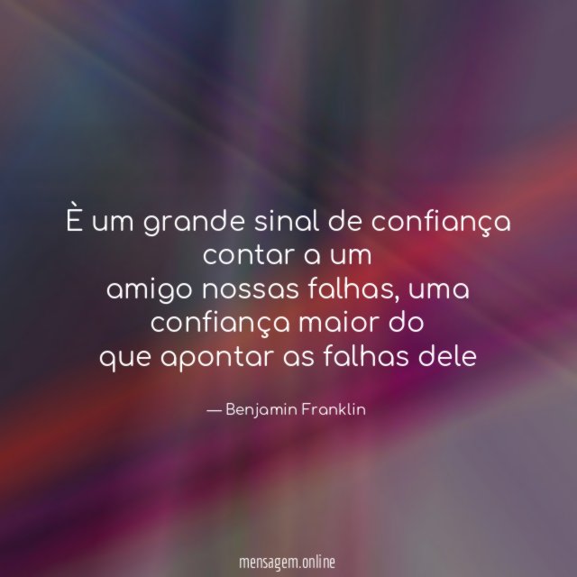 È um grande sinal de confiança contar a um amigo nossas falhas