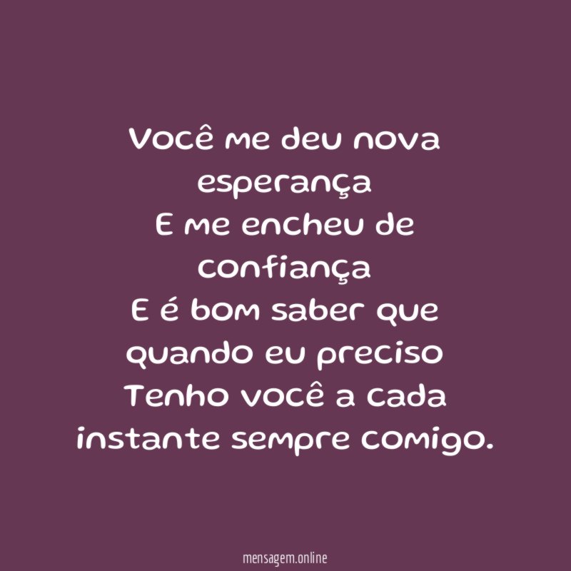 Você me deu nova esperança E me encheu de