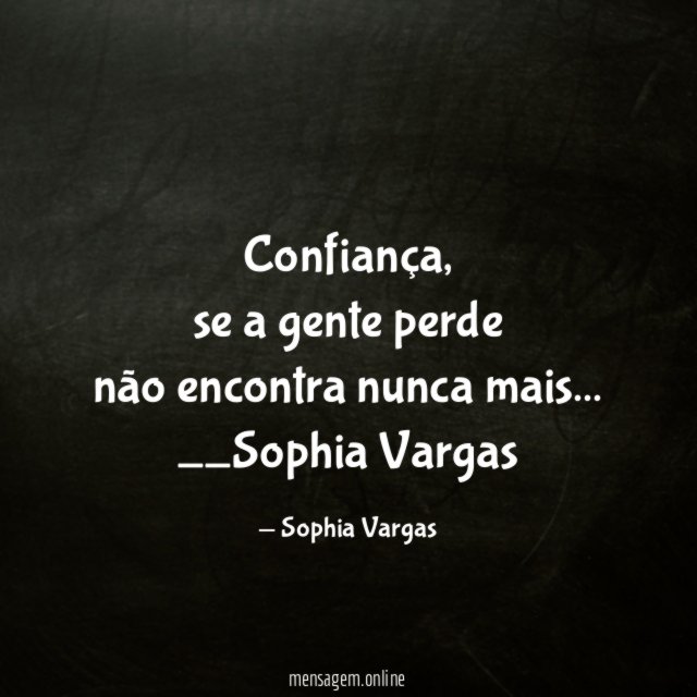 Confiança,
se a gente perde
não encontra nunca mais…
