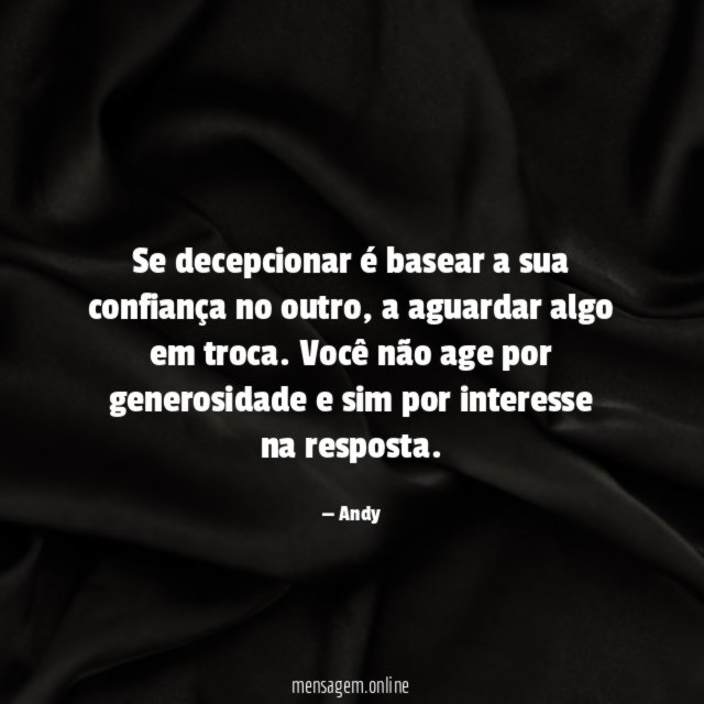 Se decepcionar é basear a sua confiança no outro