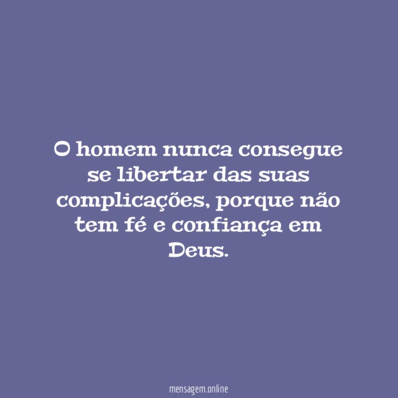 O homem nunca consegue se libertar das suas complicações