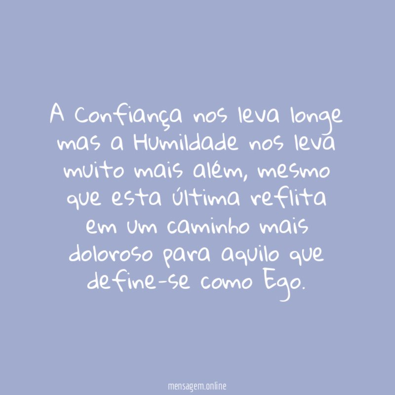 A Confiança nos leva longe mas a Humildade