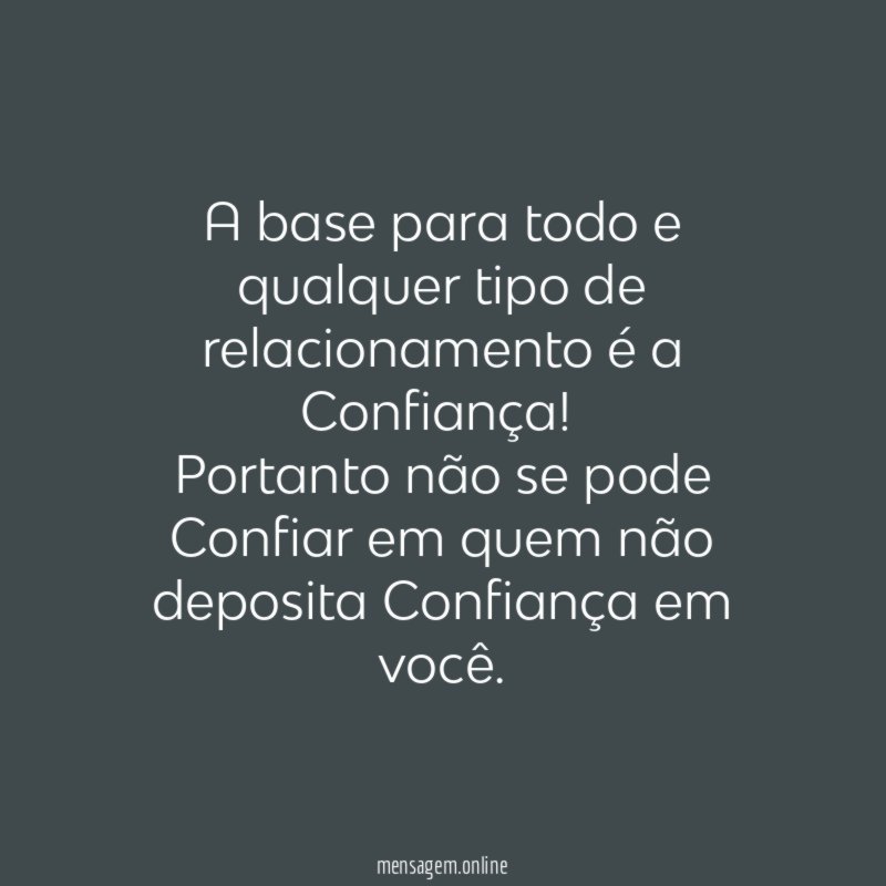 A base para todo e qualquer tipo de relacionamento é a Confiança