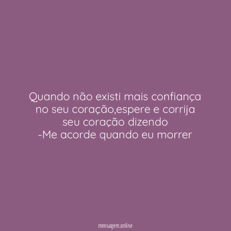 Quando não existi mais confiança no seu coração