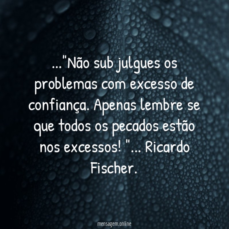 Não sub julgues os problemas com excesso de confiança