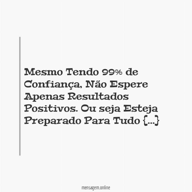 Mesmo Tendo 99% de Confiança