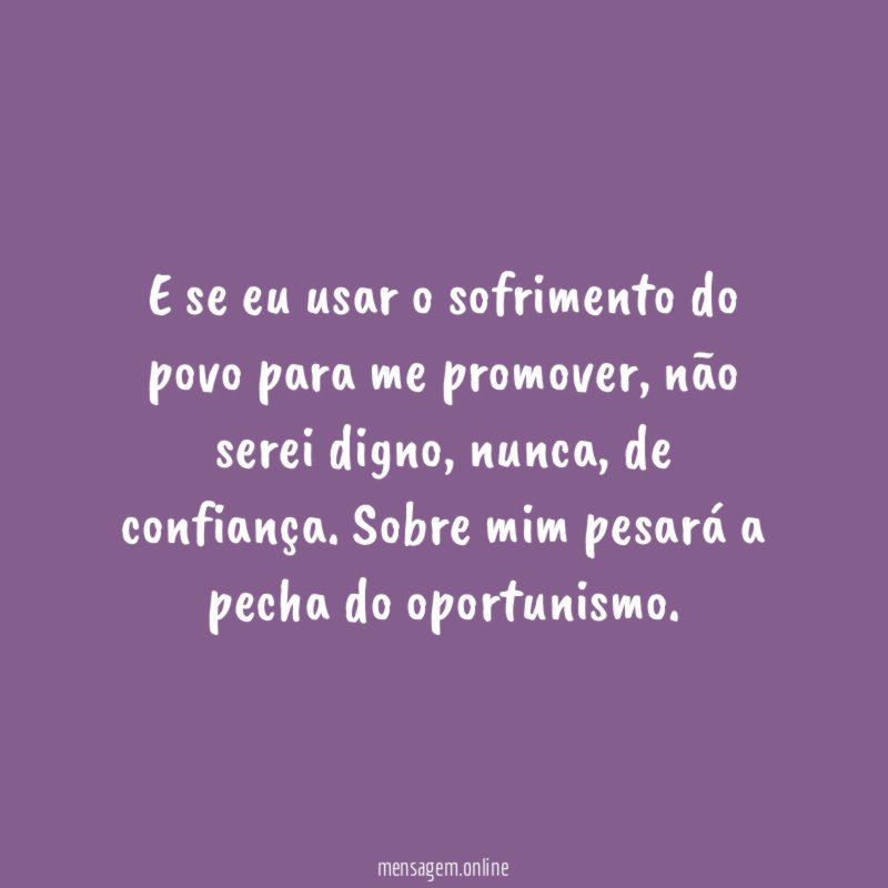 E se eu usar o sofrimento do povo para me promover